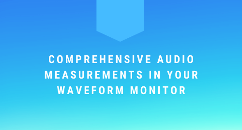 Comprehensive Audio Measurements in Your Waveform Monitor
