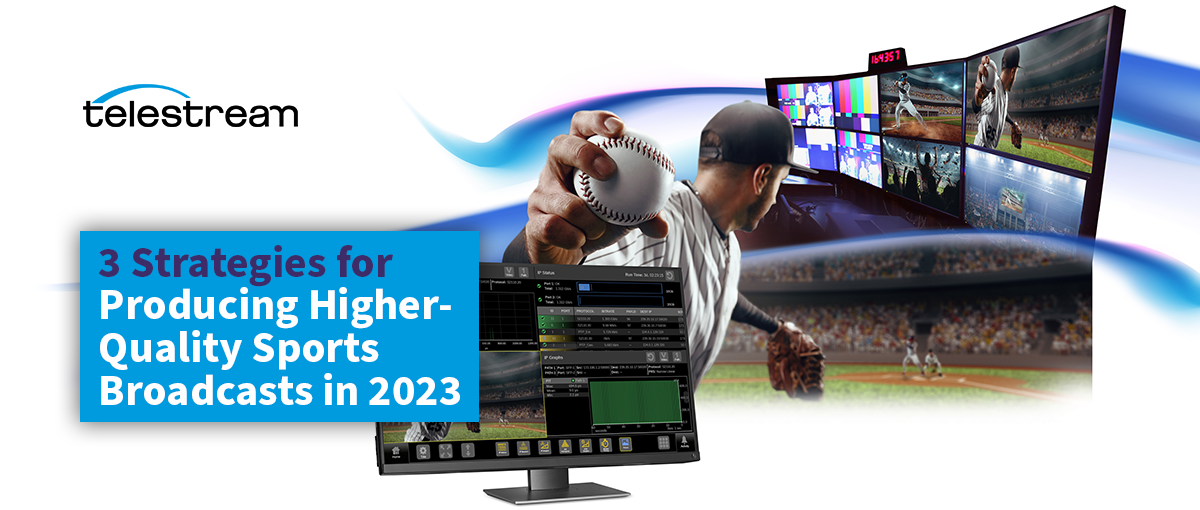 3 Strategies for Producing Higher-Quality Sports Broadcasts in 2023 