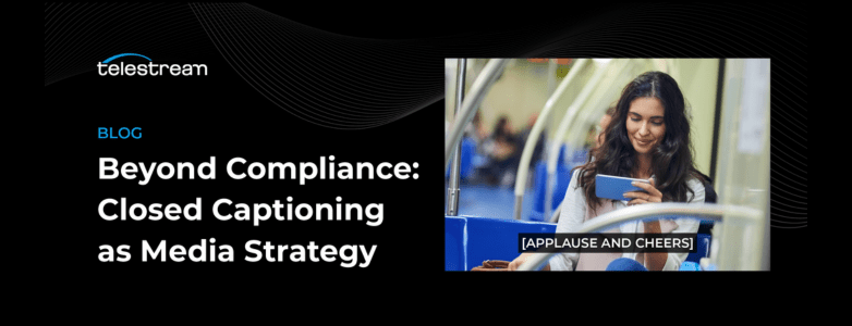 Beyond Compliance: Closed Captions as a Media Strategy